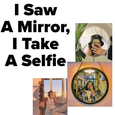 I Saw A Mirror, I Take A Selfie